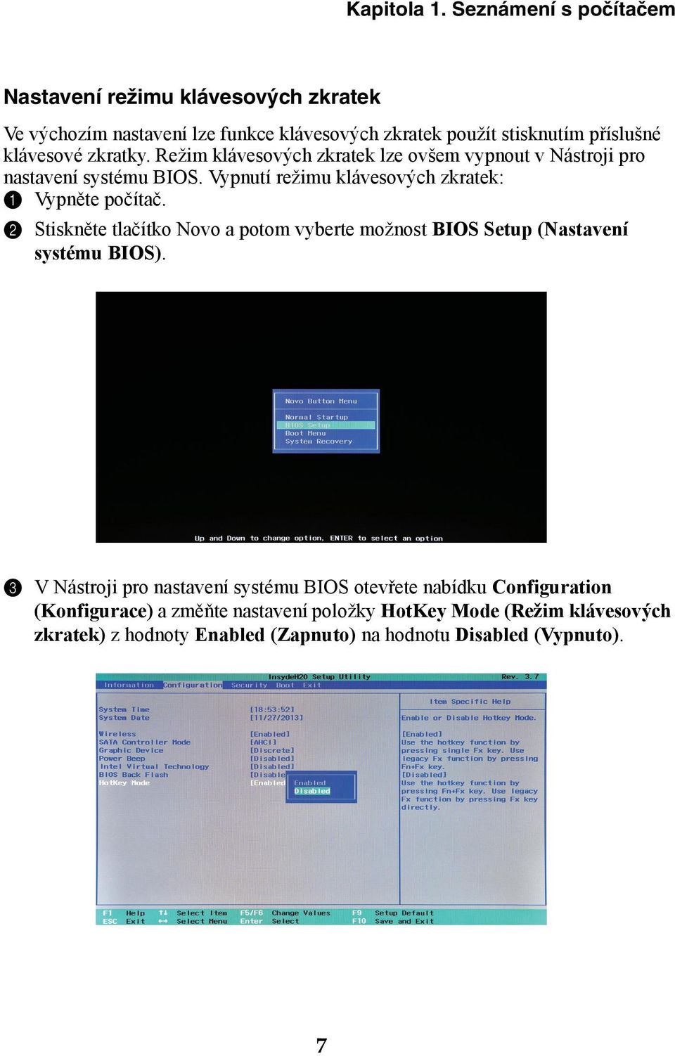 zkratky. Režim klávesových zkratek lze ovšem vypnout v Nástroji pro nastavení systému BIOS. Vypnutí režimu klávesových zkratek: 1 Vypněte počítač.