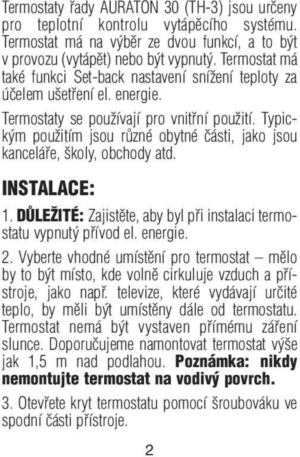 Typick m pouïitím jsou rûzné obytné ãásti, jako jsou kanceláfie, koly, obchody atd. INSTALACE: 1. DÒLEÎITÉ: Zajistûte, aby byl pfii instalaci termostatu vypnut pfiívod el. energie. 2.