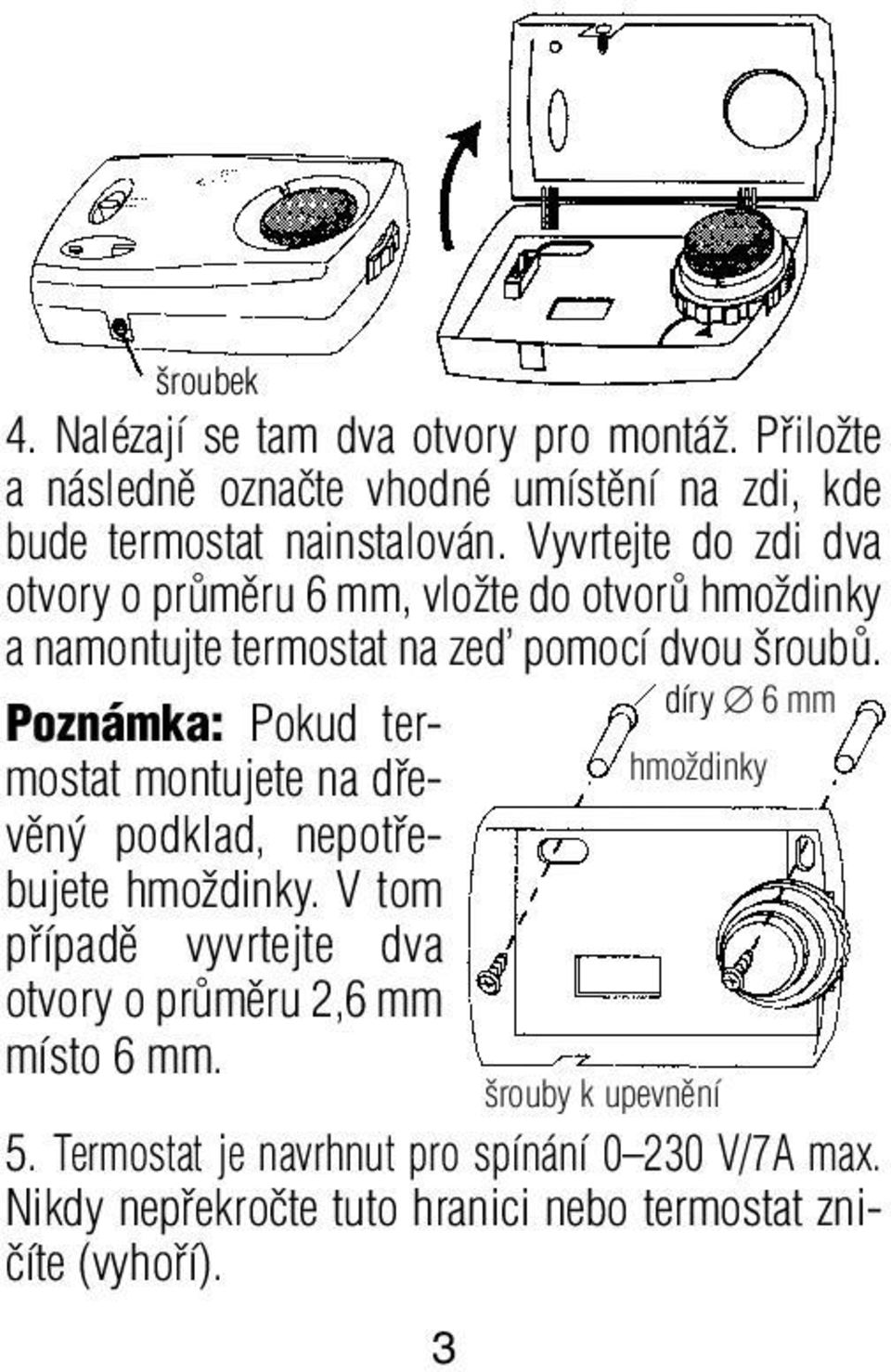 díry 6 mm Poznámka: Pokud termostat montujete na dfievûn podklad, nepotfie- hmoïdinky bujete hmoïdinky.