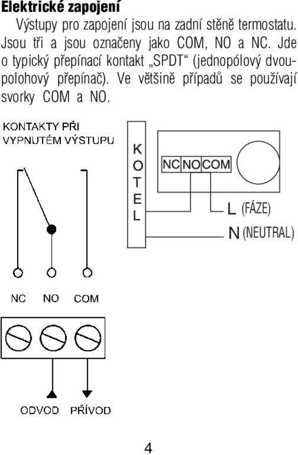 Jde o typick pfiepínací kontakt SPDT (jednopólov dvoupolohov