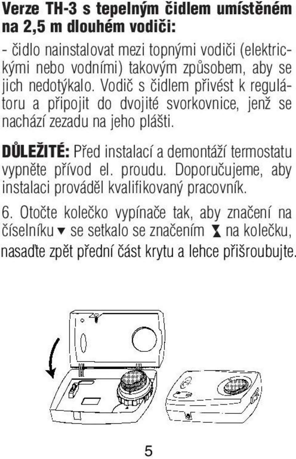 Vodiã s ãidlem pfiivést k regulátoru a pfiipojit do dvojité svorkovnice, jenï se nachází zezadu na jeho plá ti.
