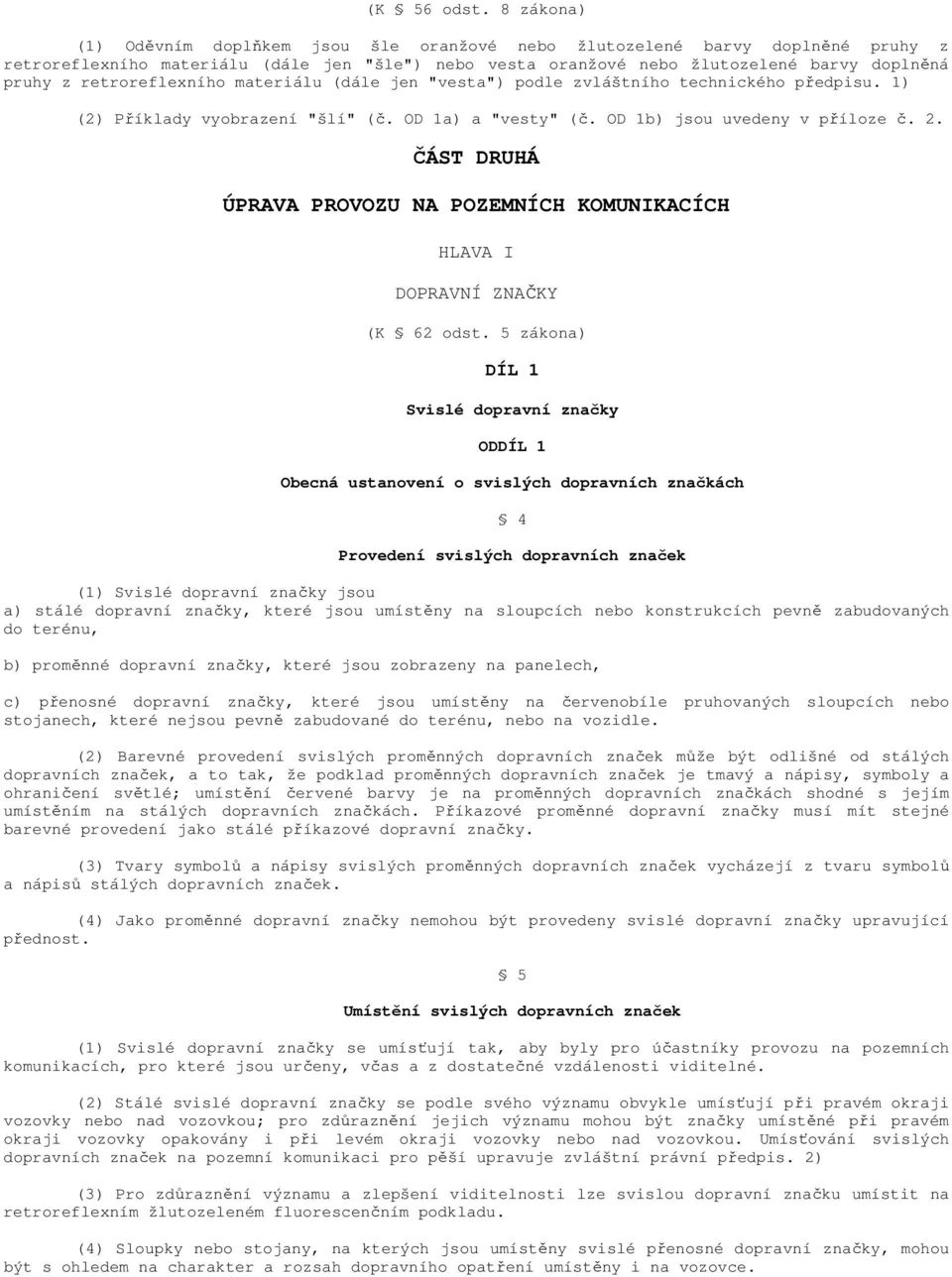 retroreflexního materiálu (dále jen "vesta") podle zvláštního technického předpisu. 1) (2) Příklady vyobrazení "šlí" (č. OD 1a) a "vesty" (č. OD 1b) jsou uvedeny v příloze č. 2.