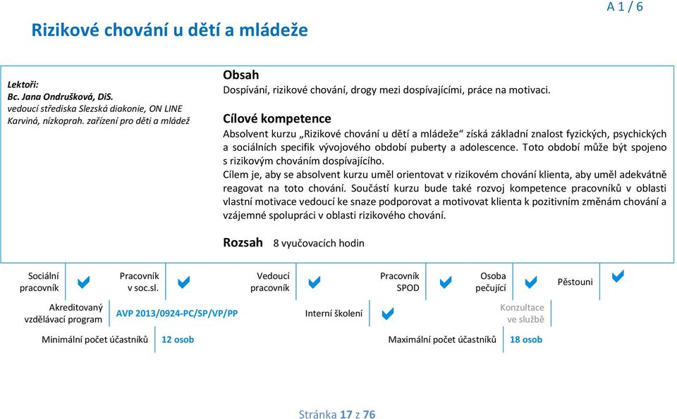 Absolvent kurzu Rizikové chování u dětí a mládeže získá základní znalost fyzických, psychických a sociálních specifik vývojového období puberty a adolescence.