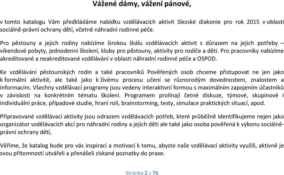 Pro pracovníky nabízíme akreditované a neakreditované vzdělávání v oblasti náhradní rodinné a OSPOD.