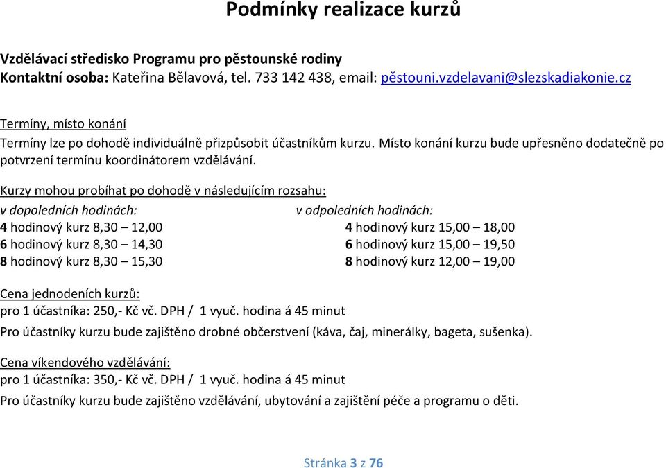 Kurzy mohou probíhat po dohodě v následujícím rozsahu: v dopoledních hodinách: v odpoledních hodinách: 4 hodinový kurz 8,30 12,00 4 hodinový kurz 15,00 18,00 6 hodinový kurz 8,30 14,30 6 hodinový