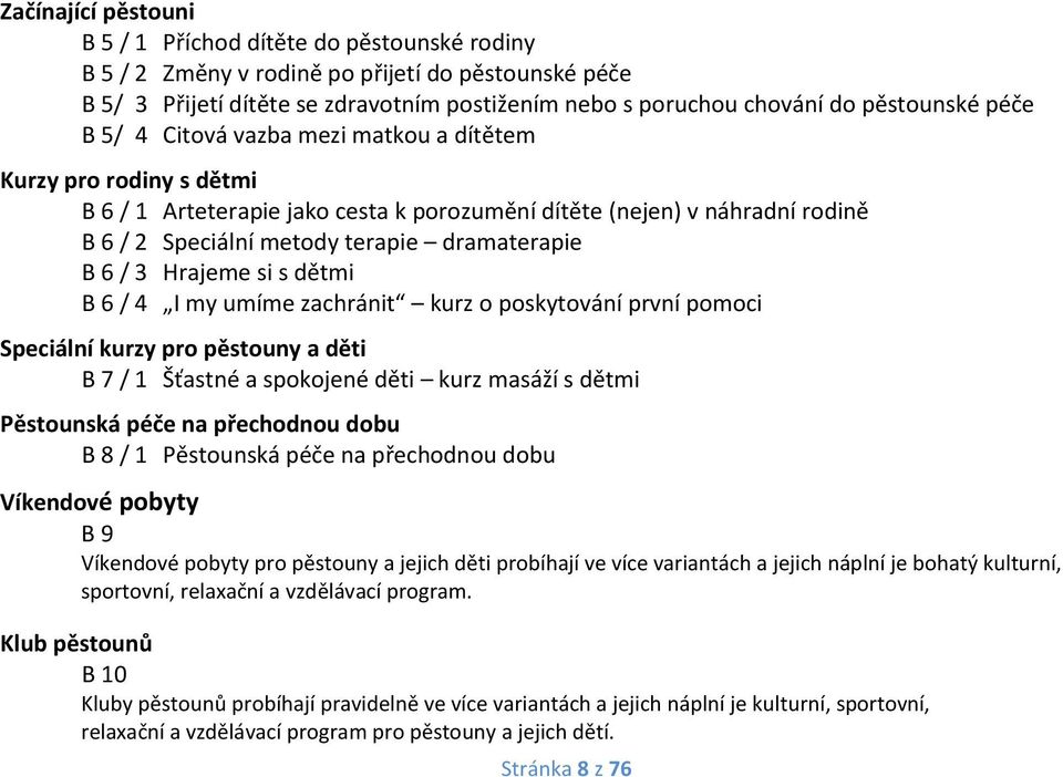 poskytování první pomoci Speciální kurzy pro y a děti B 7 / 1 Šťastné a spokojené děti kurz masáží Pěstounská na přechodnou dobu B 8 / 1 Pěstounská na přechodnou dobu Víkendové y B 9 Víkendové y pro