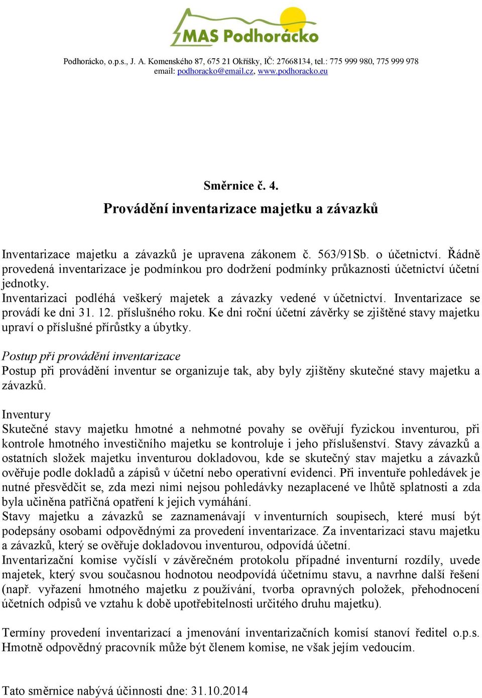 Řádně provedená inventarizace je podmínkou pro dodržení podmínky průkaznosti účetnictví účetní jednotky. Inventarizaci podléhá veškerý majetek a závazky vedené v účetnictví.