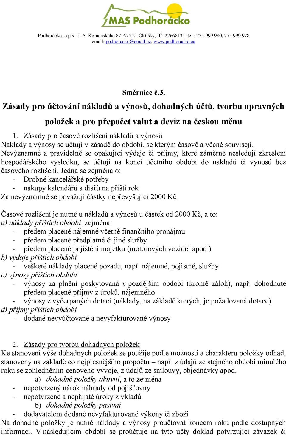 Nevýznamné a pravidelně se opakující výdaje či příjmy, které záměrně nesledují zkreslení hospodářského výsledku, se účtují na konci účetního období do nákladů či výnosů bez časového rozlišení.