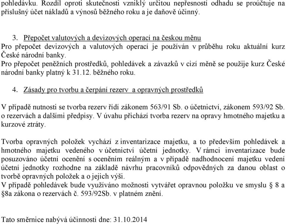 Pro přepočet peněžních prostředků, pohledávek a závazků v cizí měně se použije kurz České národní banky platný k 31.12. běžného roku. 4.