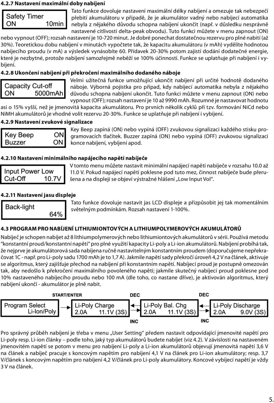 Tuto funkci můžete v menu zapnout (ON) nebo vypnout (OFF); rozsah nastavení je 10-720 minut. Je dobré ponechat dostatečnou rezervu pro plné nabití (až 30%).