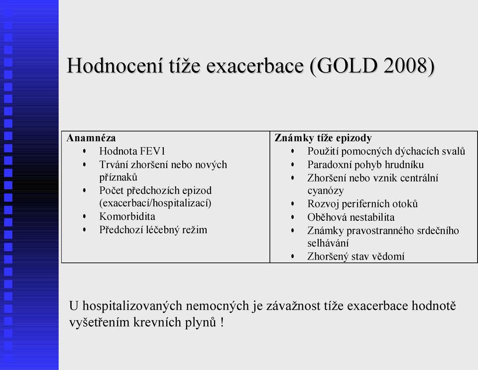 Paradoxní pohyb hrudníku Zhoršení nebo vznik centrální cyanózy Rozvoj periferních otoků Oběhová nestabilita Známky