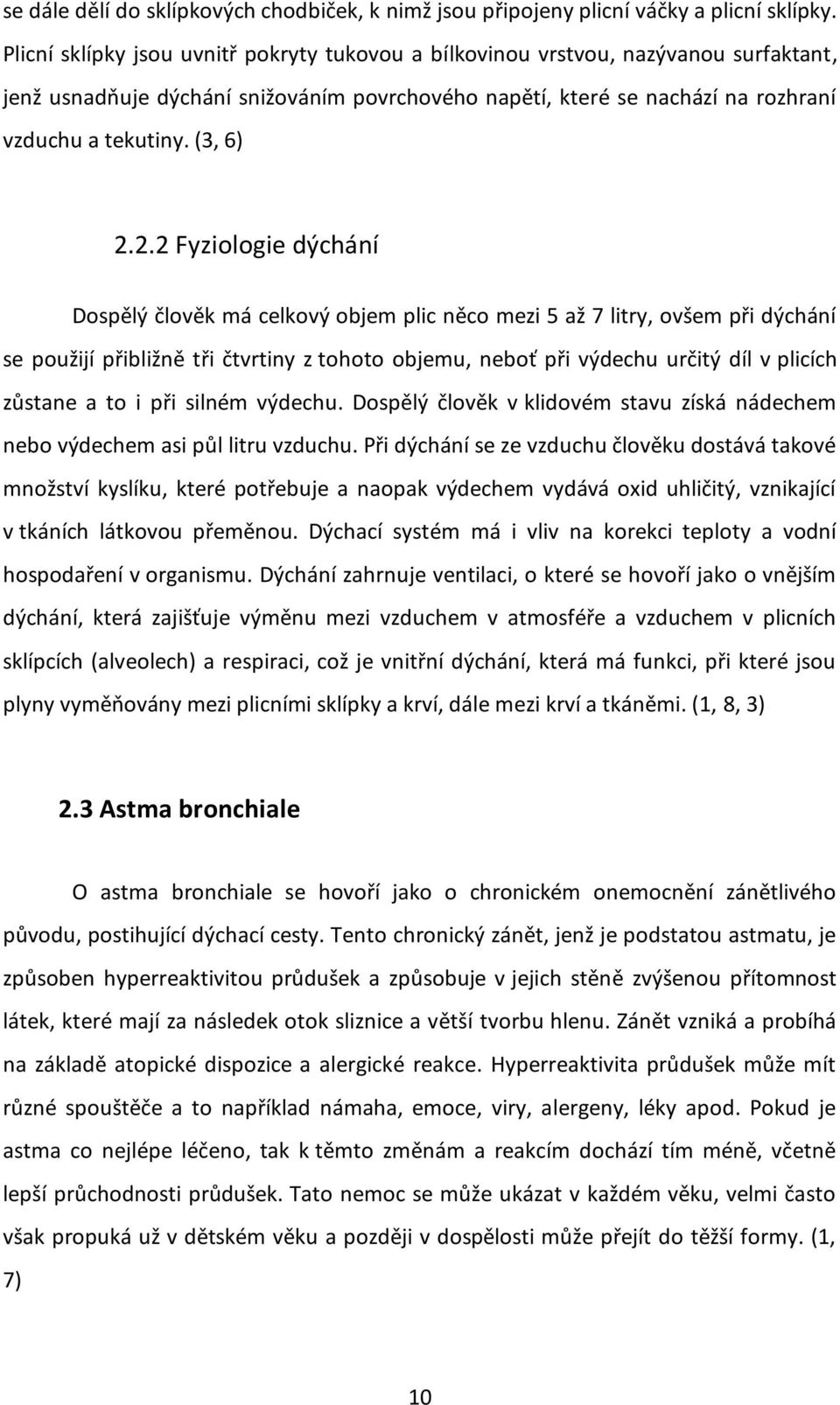 2.2 Fyziologie dýchání Dospělý člověk má celkový objem plic něco mezi 5 až 7 litry, ovšem při dýchání se použijí přibližně tři čtvrtiny z tohoto objemu, neboť při výdechu určitý díl v plicích zůstane