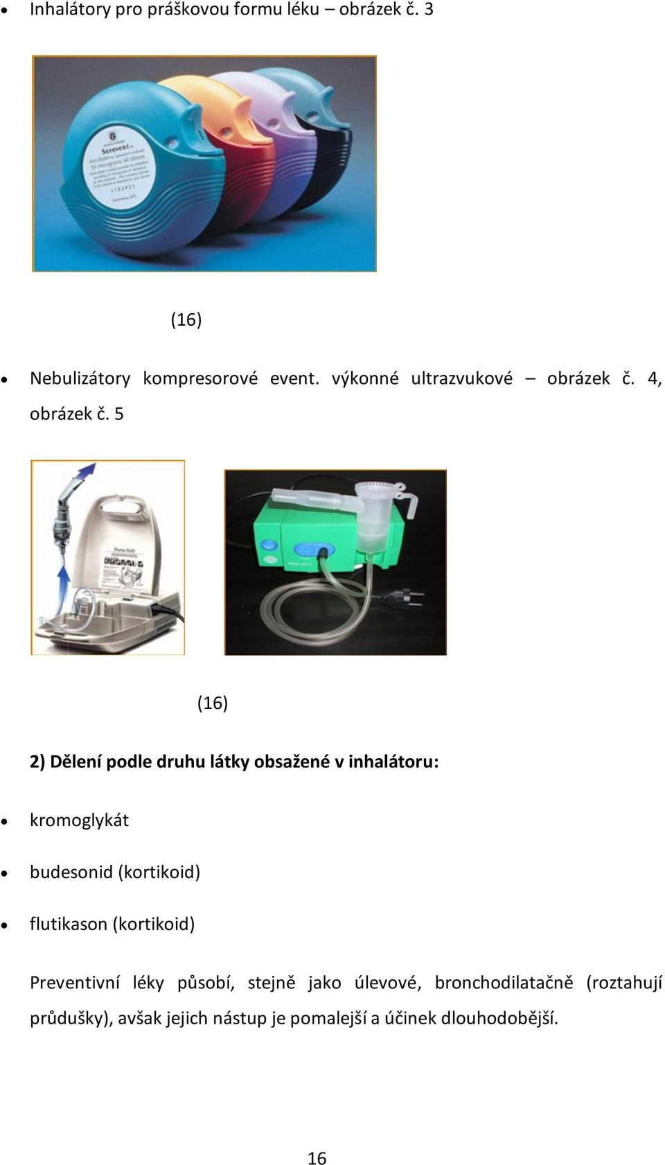 5 (16) 2) Dělení podle druhu látky obsažené v inhalátoru: kromoglykát budesonid (kortikoid)