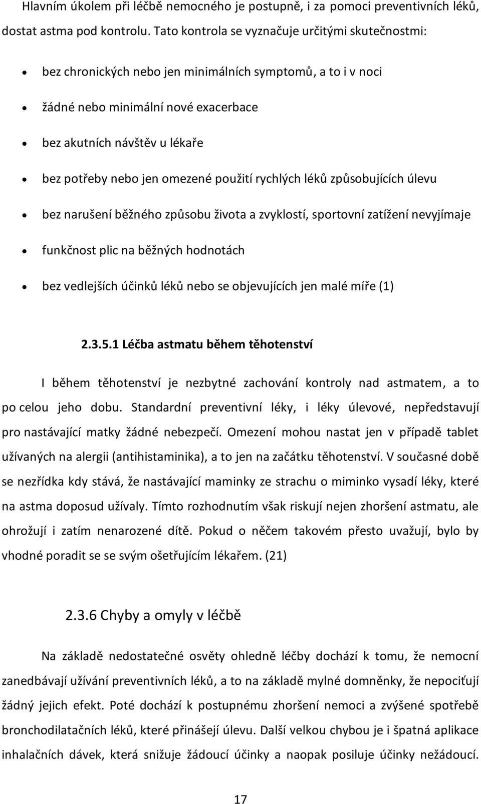 omezené použití rychlých léků způsobujících úlevu bez narušení běžného způsobu života a zvyklostí, sportovní zatížení nevyjímaje funkčnost plic na běžných hodnotách bez vedlejších účinků léků nebo se