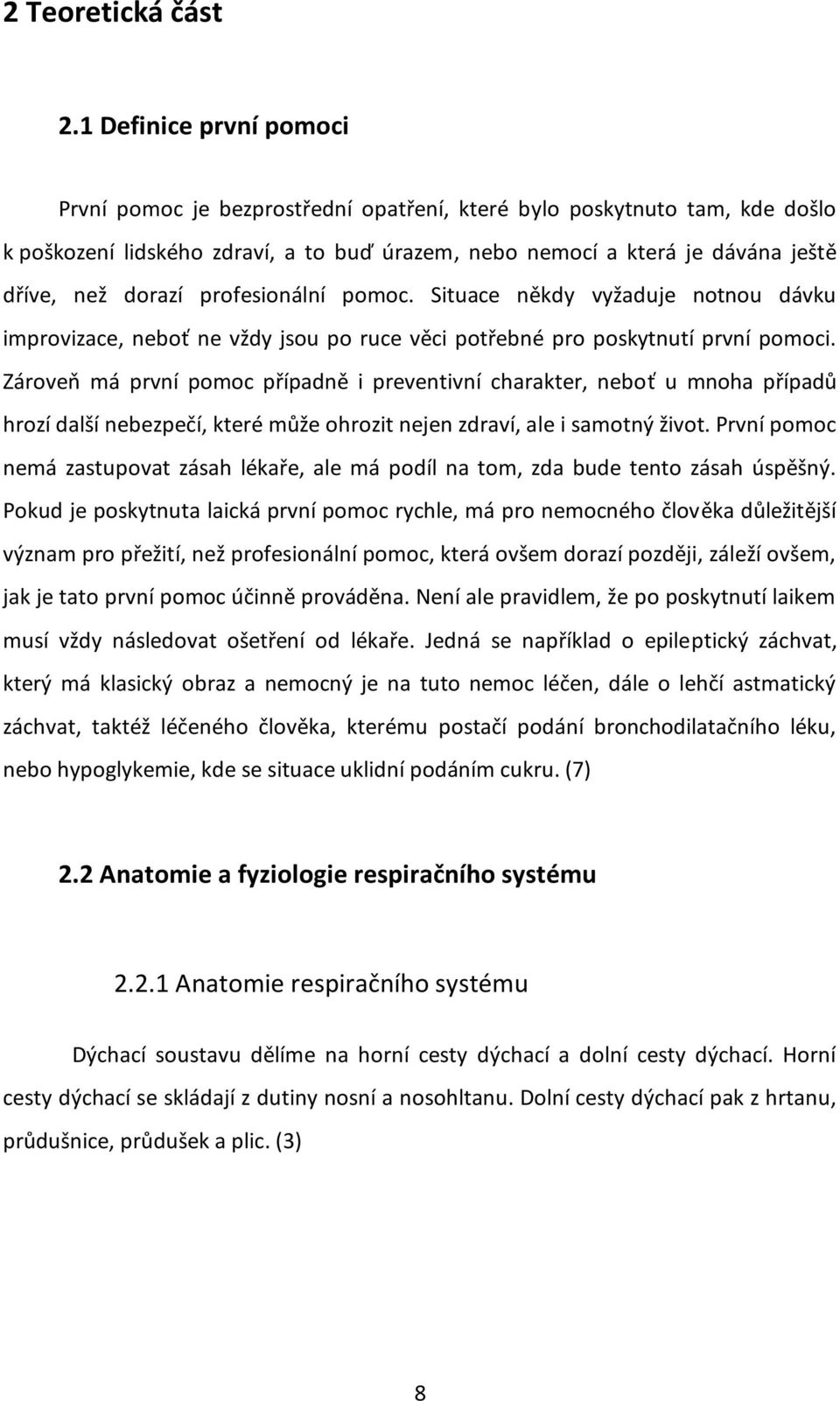 profesionální pomoc. Situace někdy vyžaduje notnou dávku improvizace, neboť ne vždy jsou po ruce věci potřebné pro poskytnutí první pomoci.