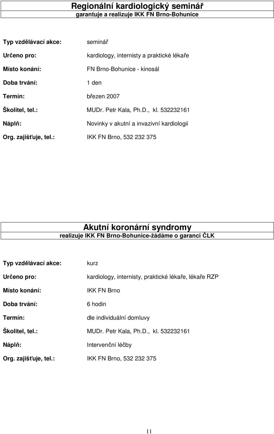 : IKK FN Brno, 532 232 375 Akutní koronární syndromy realizuje IKK FN Brno-Bohunice-žádáme o garanci ČLK kurz kardiology, internisty, praktické