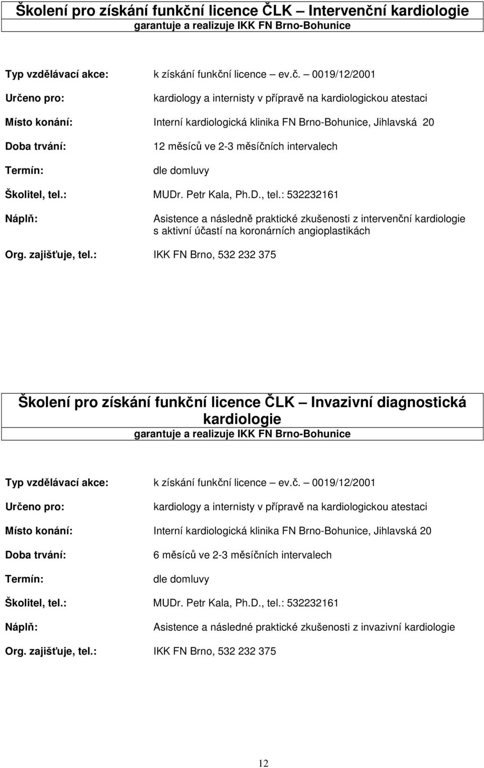 í kardiologie garantuje a realizuje IKK FN Brno-Bohunice k získání funkčn