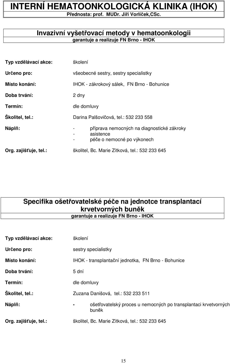 tel.: 532 233 558 - příprava nemocných na diagnostické zákroky - asistence - péče o nemocné po výkonech Org. zajišťuje, tel.: školitel, Bc. Marie Zítková, tel.