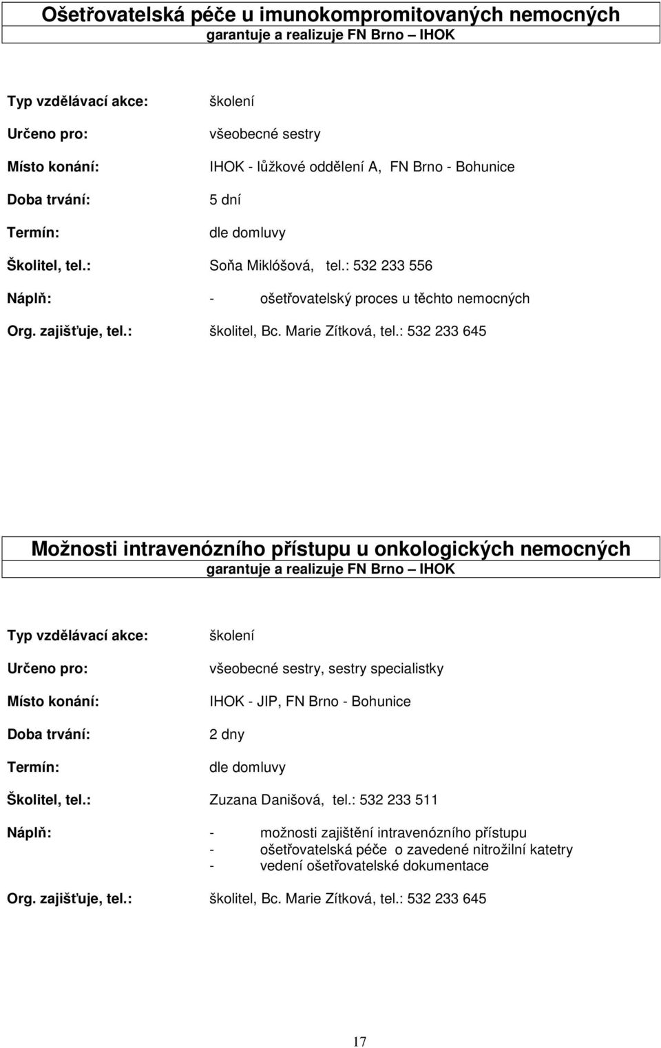 : 532 233 645 Možnosti intravenózního přístupu u onkologických nemocných garantuje a realizuje FN Brno IHOK školení všeobecné sestry, sestry specialistky IHOK - JIP, FN Brno -