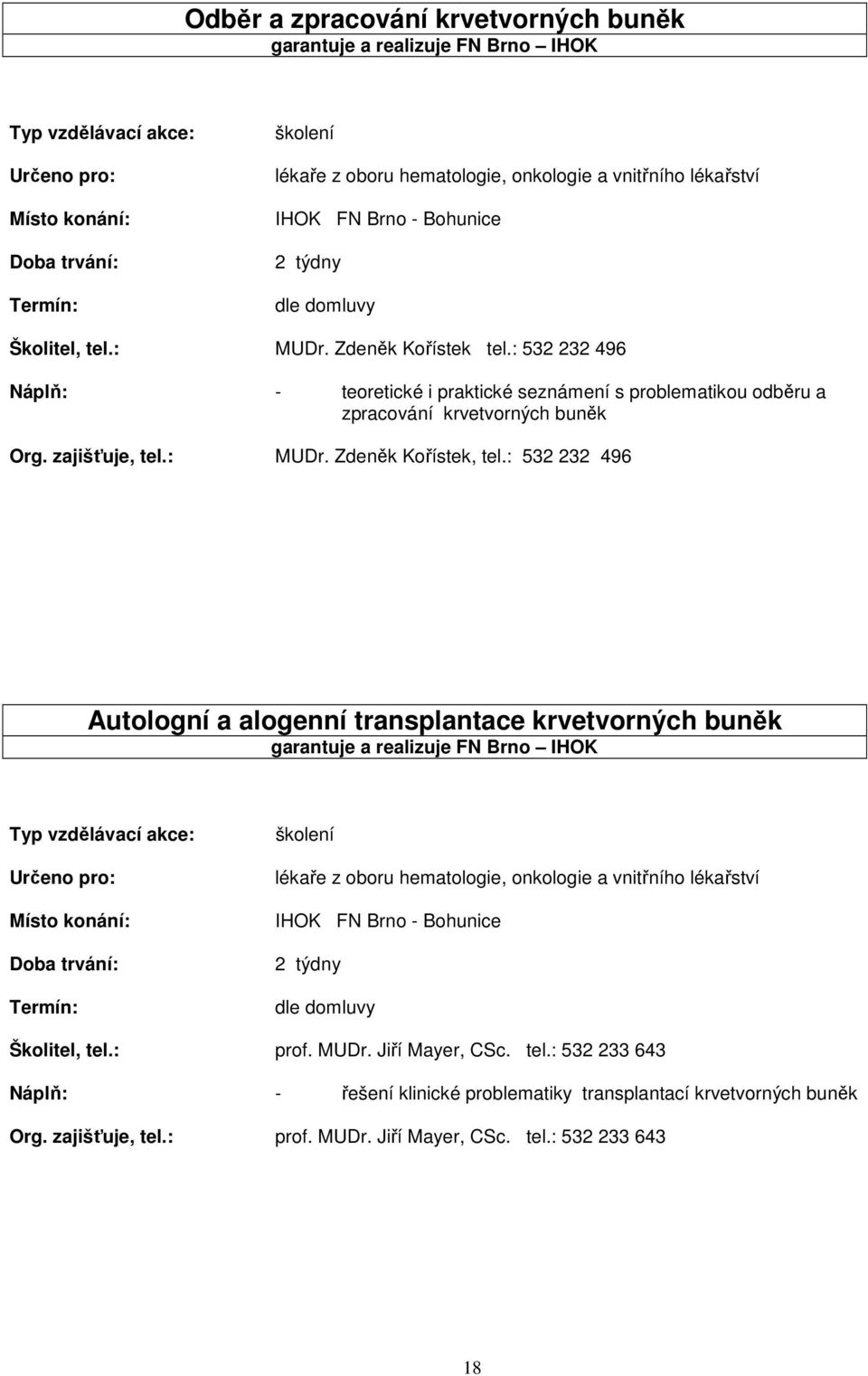 : 532 232 496 Autologní a alogenní transplantace krvetvorných buněk garantuje a realizuje FN Brno IHOK školení lékaře z oboru hematologie, onkologie a vnitřního lékařství IHOK FN Brno
