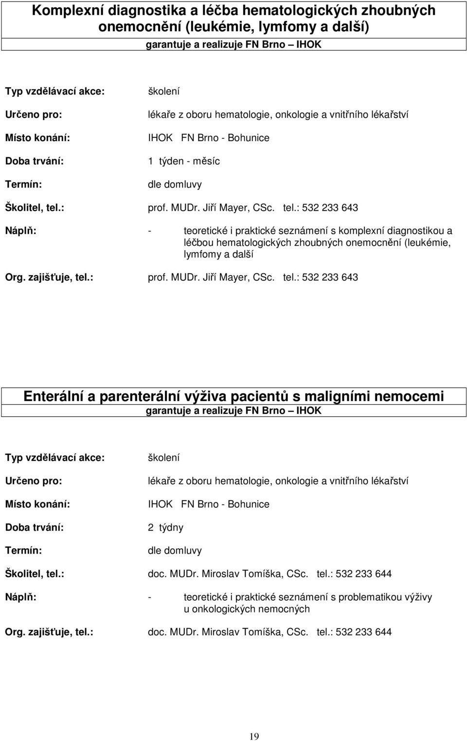 : 532 233 643 - teoretické i praktické seznámení s komplexní diagnostikou a léčbou hematologických zhoubných onemocnění (leukémie, lymfomy a další Org. zajišťuje, tel.: prof. MUDr. Jiří Mayer, CSc.