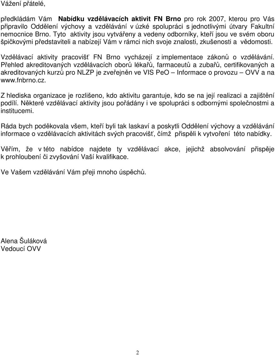Vzdělávací aktivity pracovišť FN Brno vycházejí z implementace zákonů o vzdělávání.