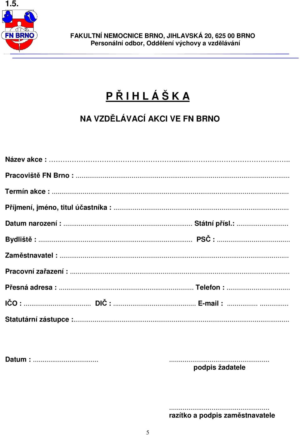 .. Datum narození :... Státní přísl.:... Bydliště :... PSČ :... Zaměstnavatel :... Pracovní zařazení :... Přesná adresa :.