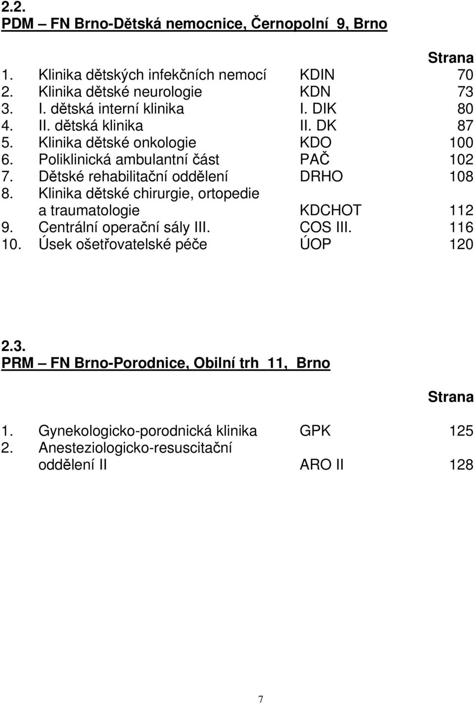 Dětské rehabilitační oddělení DRHO 108 8. Klinika dětské chirurgie, ortopedie a traumatologie KDCHOT 112 9. Centrální operační sály III. COS III. 116 10.