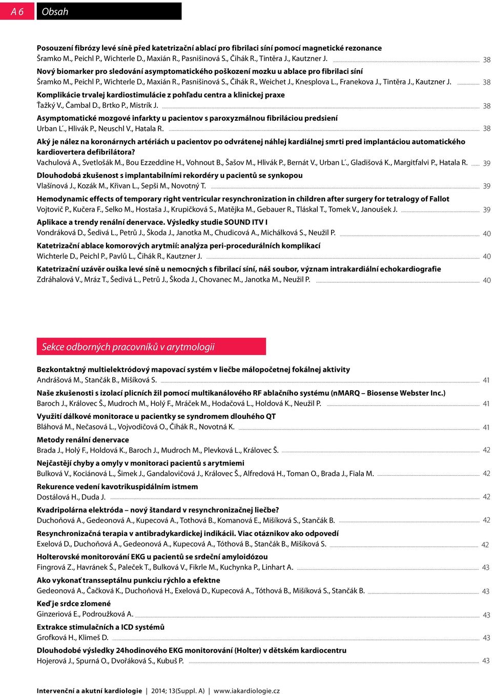 , Knesplova L., Franekova J., Tintěra J., Kautzner J. Komplikácie trvalej kardiostimulácie z pohľadu centra a klinickej praxe Ťažký V., Čambal D., Brtko P., Mistrík J.