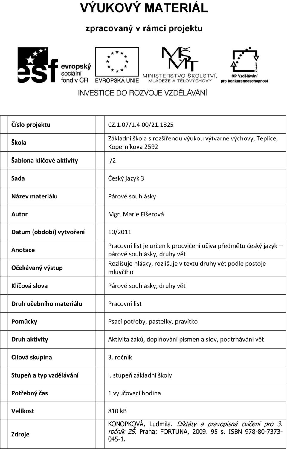 Marie Fišerová Datum (období) vytvoření 10/2011 Anotace Očekávaný výstup Klíčová slova Druh učebního materiálu Pomůcky Druh aktivity Cílová skupina Stupeň a typ vzdělávání Potřebný čas Velikost