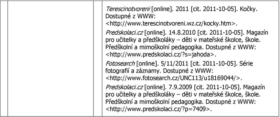 Fotosearch [online]. 5/11/2011 [cit. 2011-10-05]. Série fotografií a záznamy. Dostupné z WWW: <http://www.fotosearch.cz/unc113/u18169044/>. Predskolaci.cz [online]. 7.9.2009 [cit.