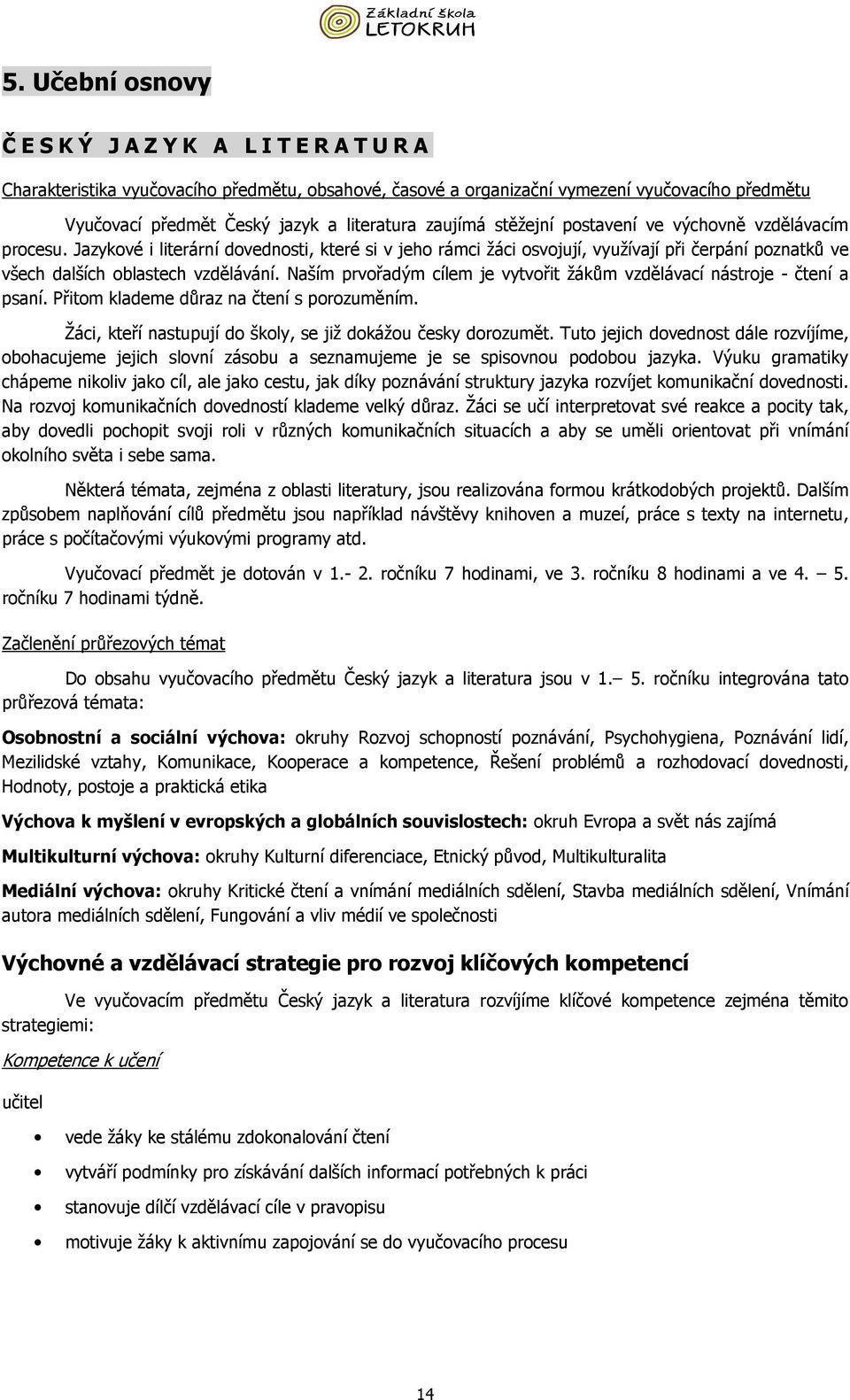 Jazykové i literární dovednosti, které si v jeho rámci žáci osvojují, využívají při čerpání poznatků ve všech dalších oblastech vzdělávání.