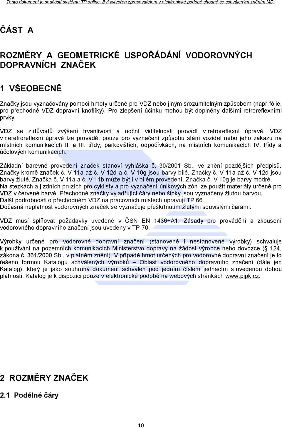 VDZ se z důvodů zvýšení trvanlivosti a noční viditelnosti provádí v retroreflexní úpravě.