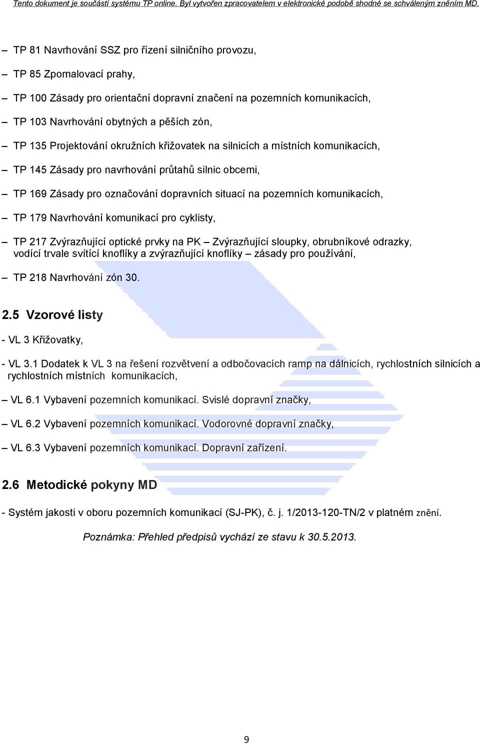 TP 179 Navrhování komunikací pro cyklisty, TP 217 Zvýrazňující optické prvky na PK Zvýrazňující sloupky, obrubníkové odrazky, vodící trvale svítící knoflíky a zvýrazňující knoflíky zásady pro