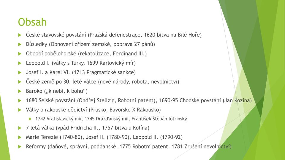 leté válce (nové národy, robota, nevolnictví) Baroko ( k nebi, k bohu ) 1680 Selské povstání (Ondřej Stellzig, Robotní patent), 1690-95 Chodské povstání (Jan Kozina) Války o rakouské dědictví