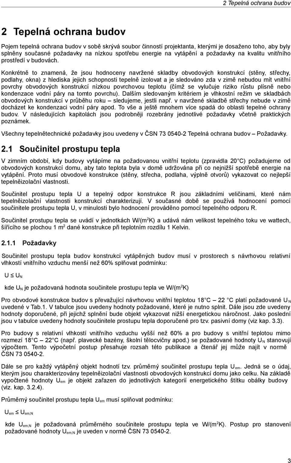 Konkrétně to znamená, že jsou hodnoceny navržené skladby obvodových konstrukcí (stěny, střechy, podlahy, okna) z hlediska jejich schopnosti tepelně izolovat a je sledováno zda v zimě nebudou mít