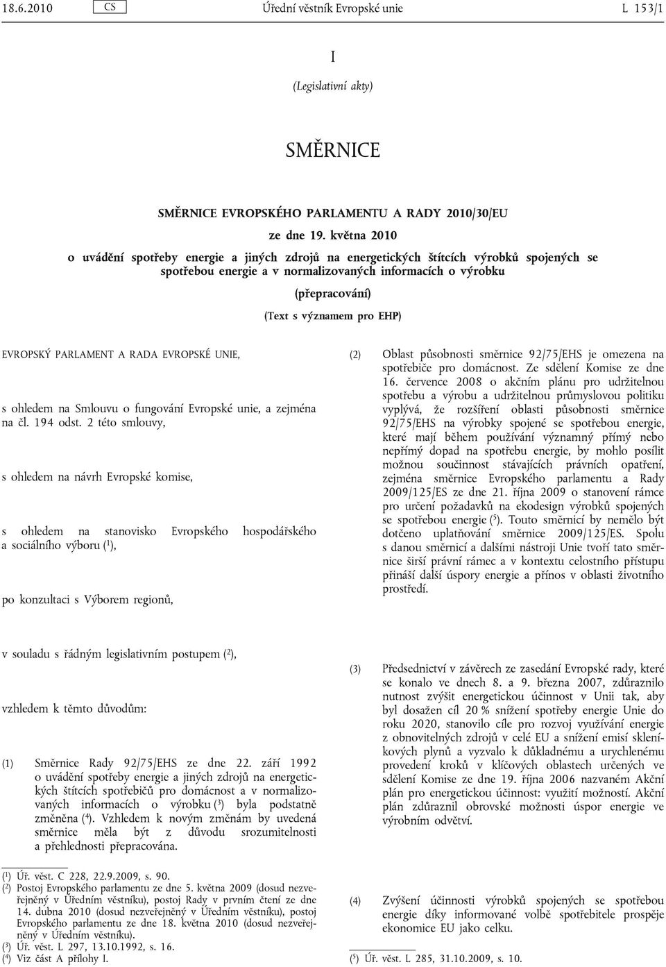 EHP) EVROPSKÝ PARLAMENT A RADA EVROPSKÉ UNIE, s ohledem na Smlouvu o fungování Evropské unie, a zejména na čl. 194 odst.