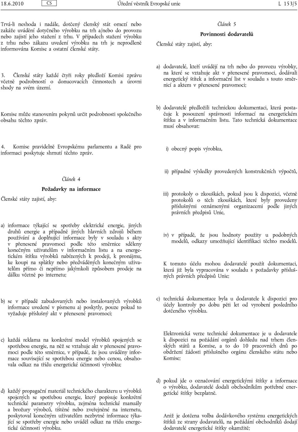 Členské státy každé čtyři roky předloží Komisi zprávu včetně podrobností o donucovacích činnostech a úrovni shody na svém území.