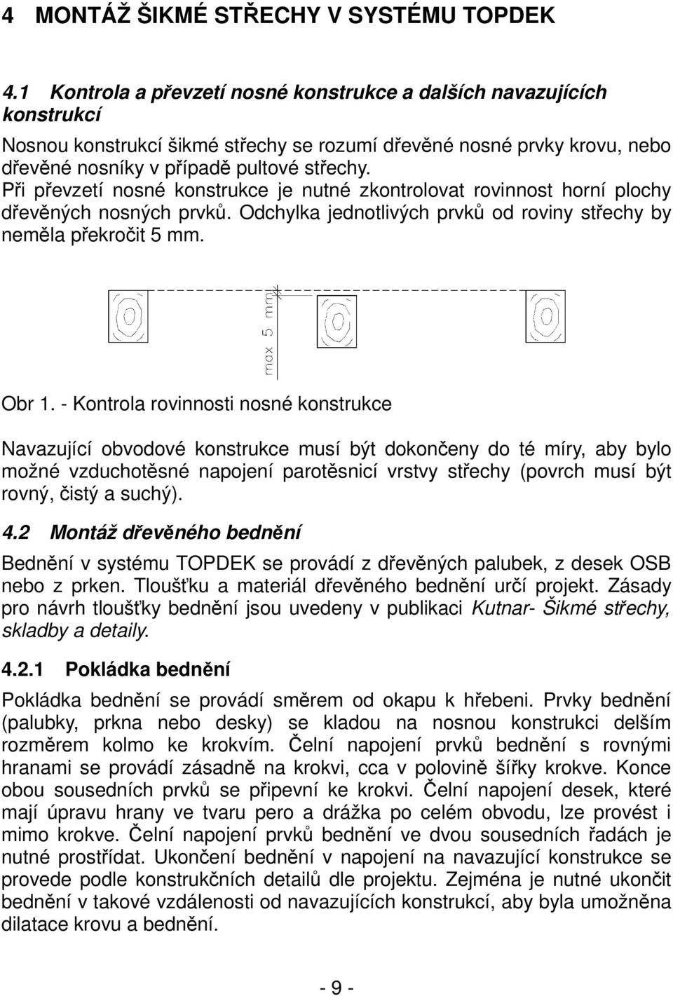 Při převzetí nosné konstrukce je nutné zkontrolovat rovinnost horní plochy dřevěných nosných prvků. Odchylka jednotlivých prvků od roviny střechy by neměla překročit 5 mm. Obr 1.