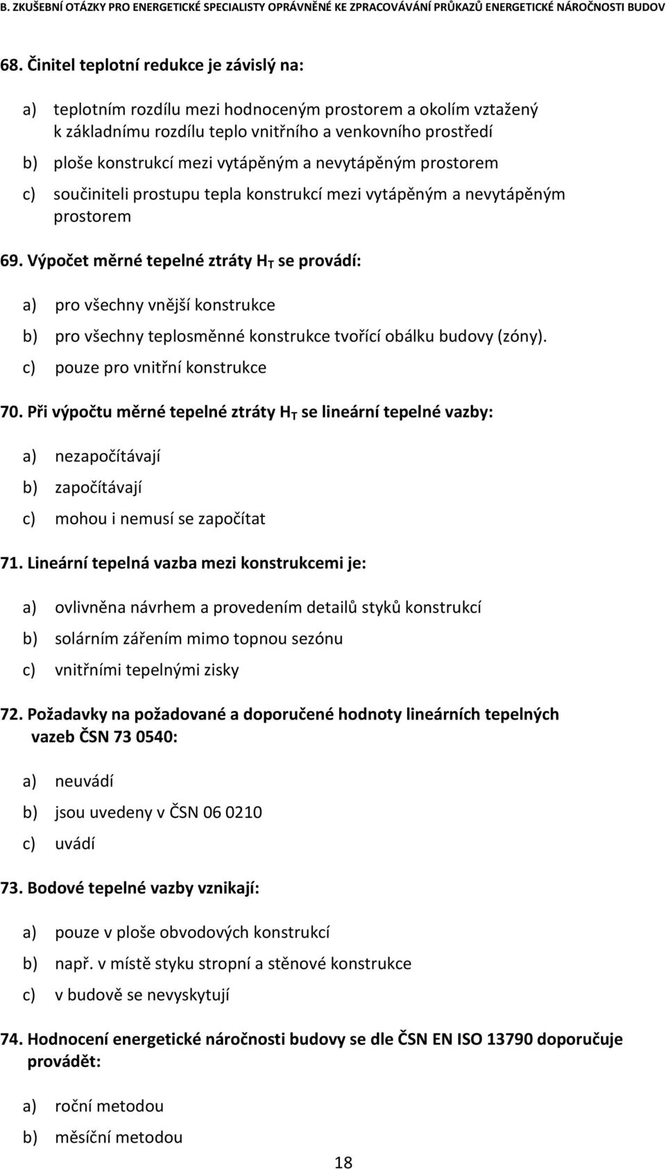 Výpočet měrné tepelné ztráty H T se provádí: a) pro všechny vnější konstrukce b) pro všechny teplosměnné konstrukce tvořící obálku budovy (zóny). c) pouze pro vnitřní konstrukce 70.