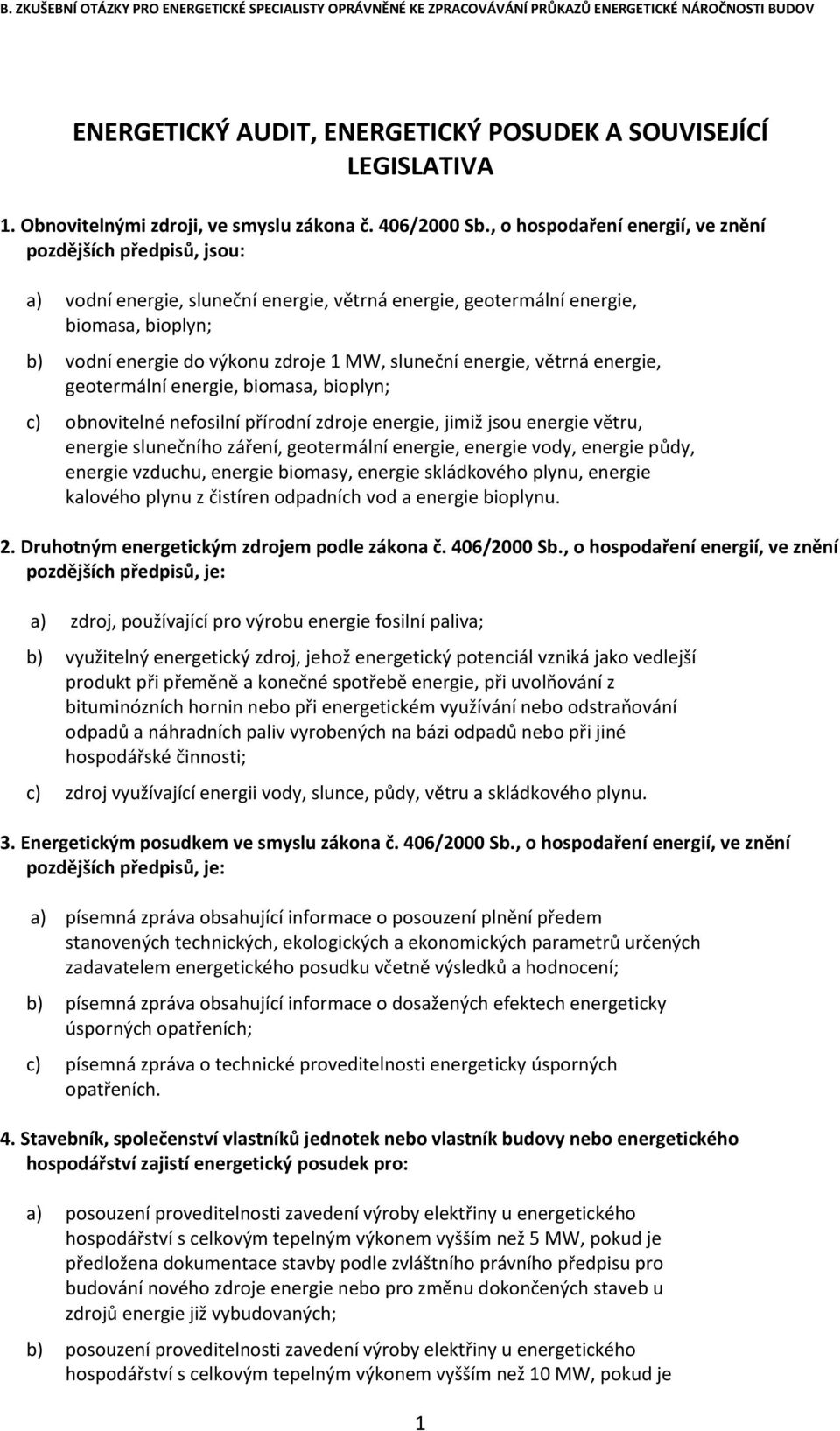 sluneční energie, větrná energie, geotermální energie, biomasa, bioplyn; c) obnovitelné nefosilní přírodní zdroje energie, jimiž jsou energie větru, energie slunečního záření, geotermální energie,