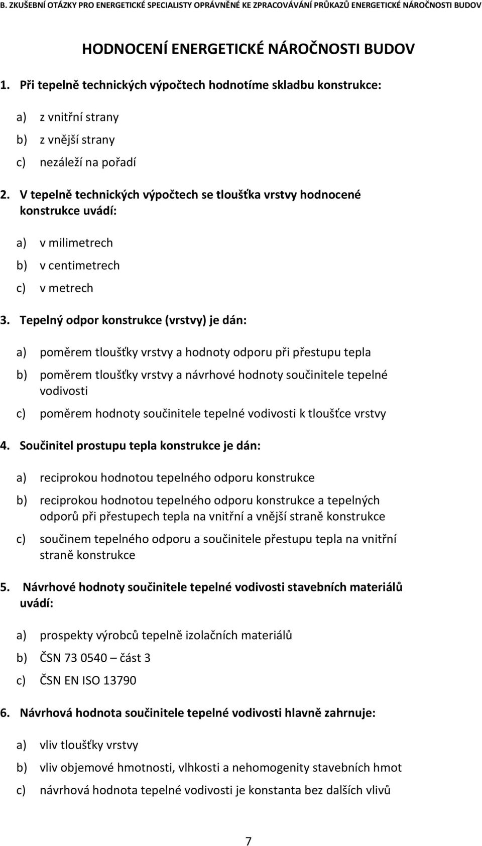 Tepelný odpor konstrukce (vrstvy) je dán: a) poměrem tloušťky vrstvy a hodnoty odporu při přestupu tepla b) poměrem tloušťky vrstvy a návrhové hodnoty součinitele tepelné vodivosti c) poměrem hodnoty