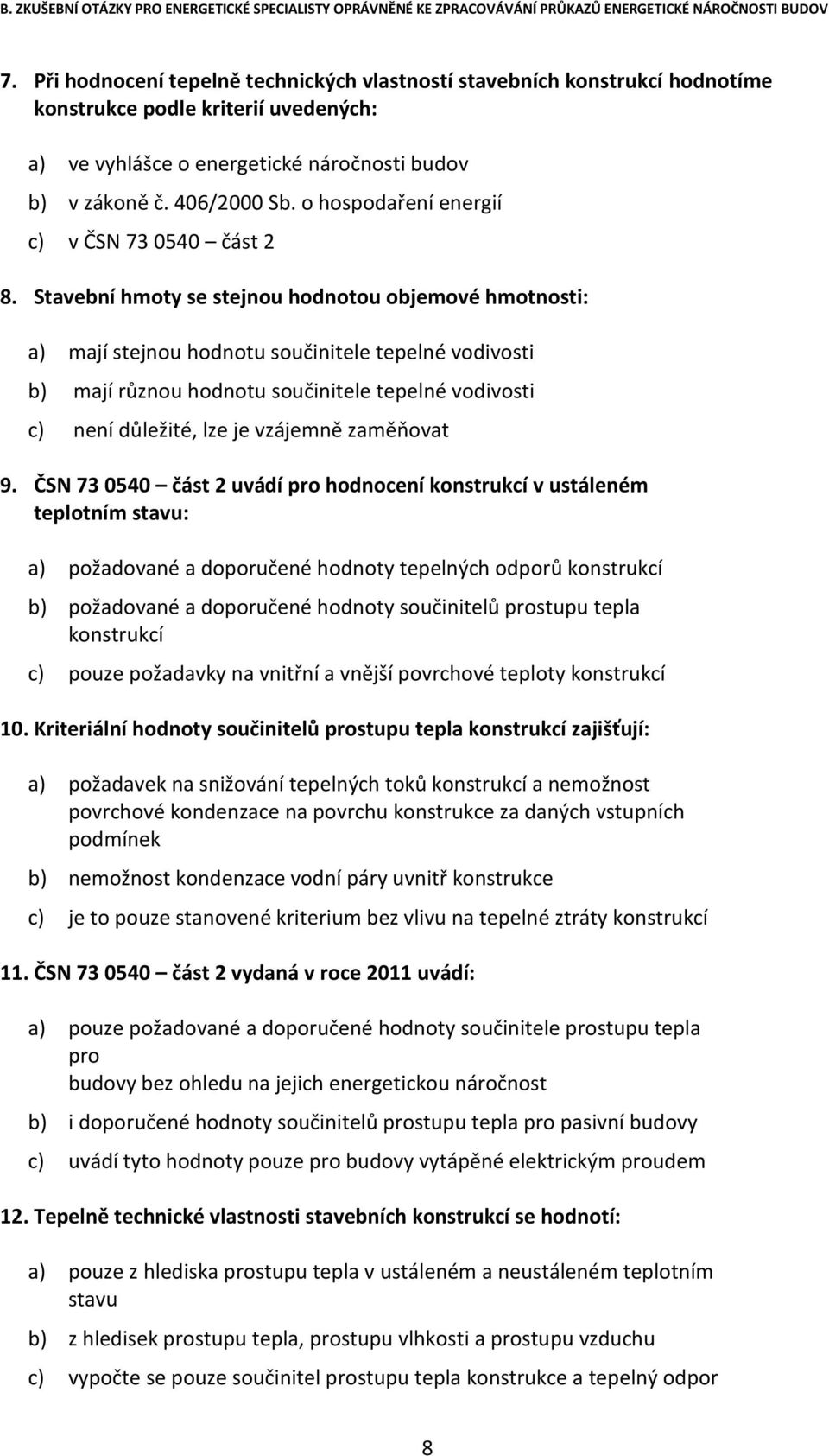 Stavební hmoty se stejnou hodnotou objemové hmotnosti: a) mají stejnou hodnotu součinitele tepelné vodivosti b) mají různou hodnotu součinitele tepelné vodivosti c) není důležité, lze je vzájemně