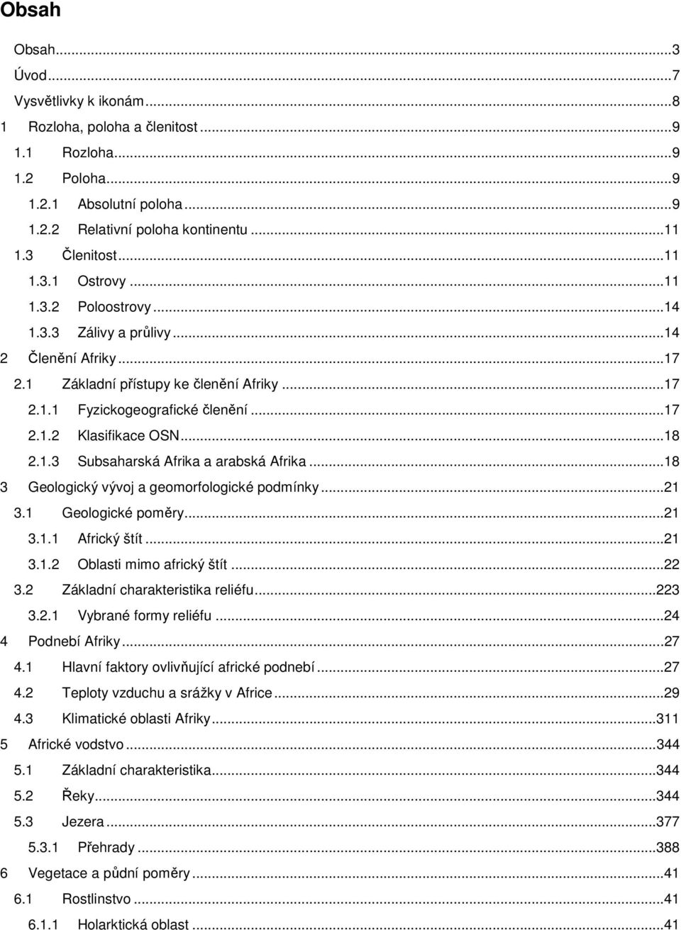 .. 18 2.1.3 Subsaharská Afrika a arabská Afrika... 18 3 Geologický vývoj a geomorfologické podmínky... 21 3.1 Geologické poměry... 21 3.1.1 Africký štít... 21 3.1.2 Oblasti mimo africký štít... 22 3.