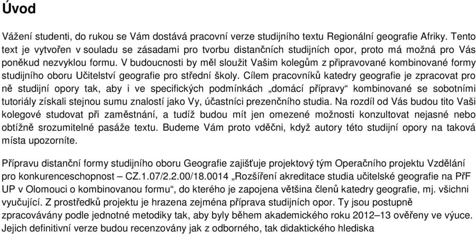 V budoucnosti by měl sloužit Vašim kolegům z připravované kombinované formy studijního oboru Učitelství geografie pro střední školy.