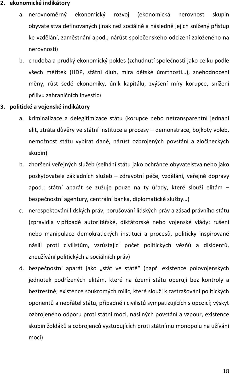 chudoba a prudký ekonomický pokles (zchudnutí společnosti jako celku podle všech měřítek (HDP, státní dluh, míra dětské úmrtnosti ), znehodnocení měny, růst šedé ekonomiky, únik kapitálu, zvýšení