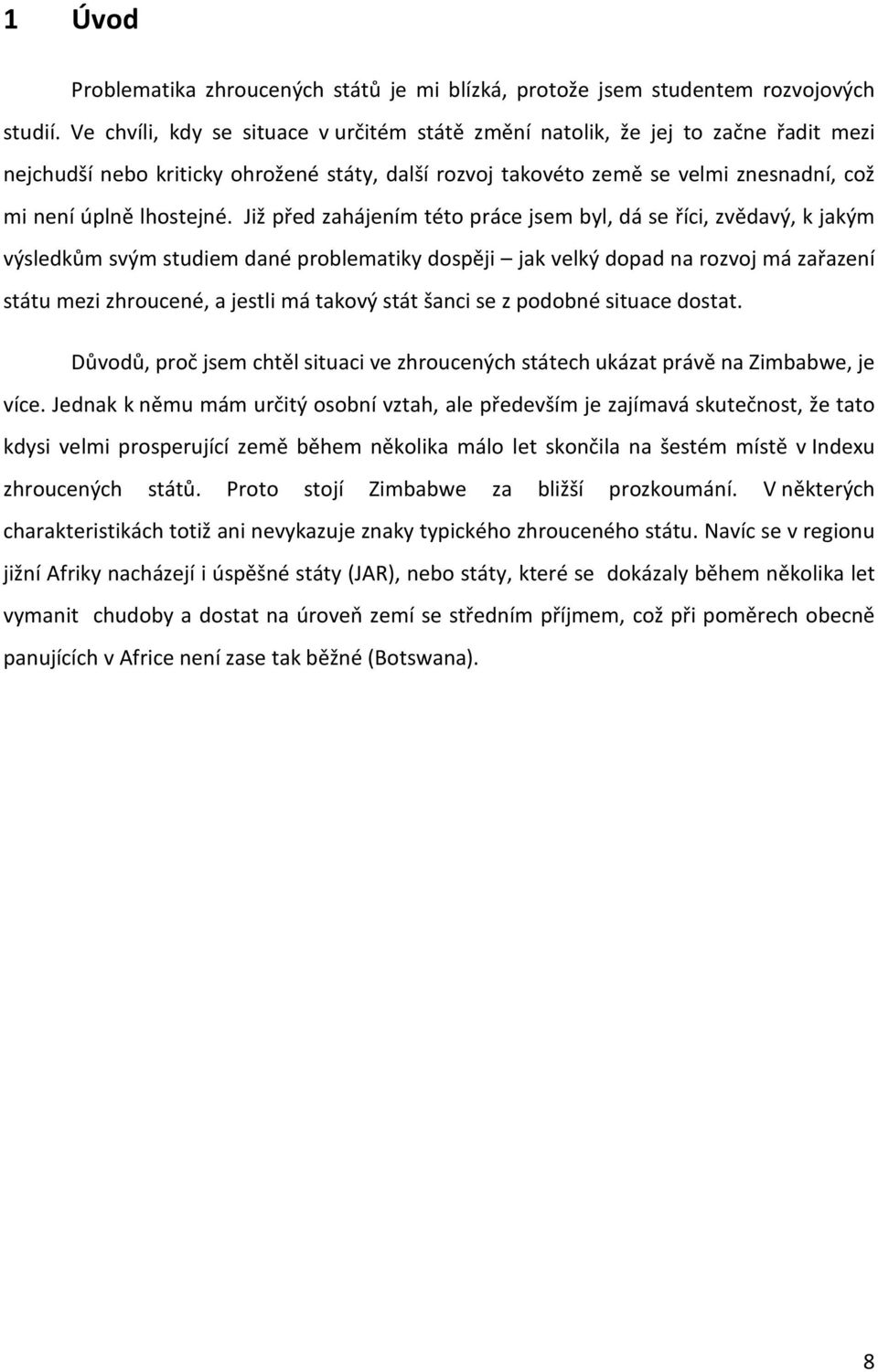 Již před zahájením této práce jsem byl, dá se říci, zvědavý, k jakým výsledkům svým studiem dané problematiky dospěji jak velký dopad na rozvoj má zařazení státu mezi zhroucené, a jestli má takový