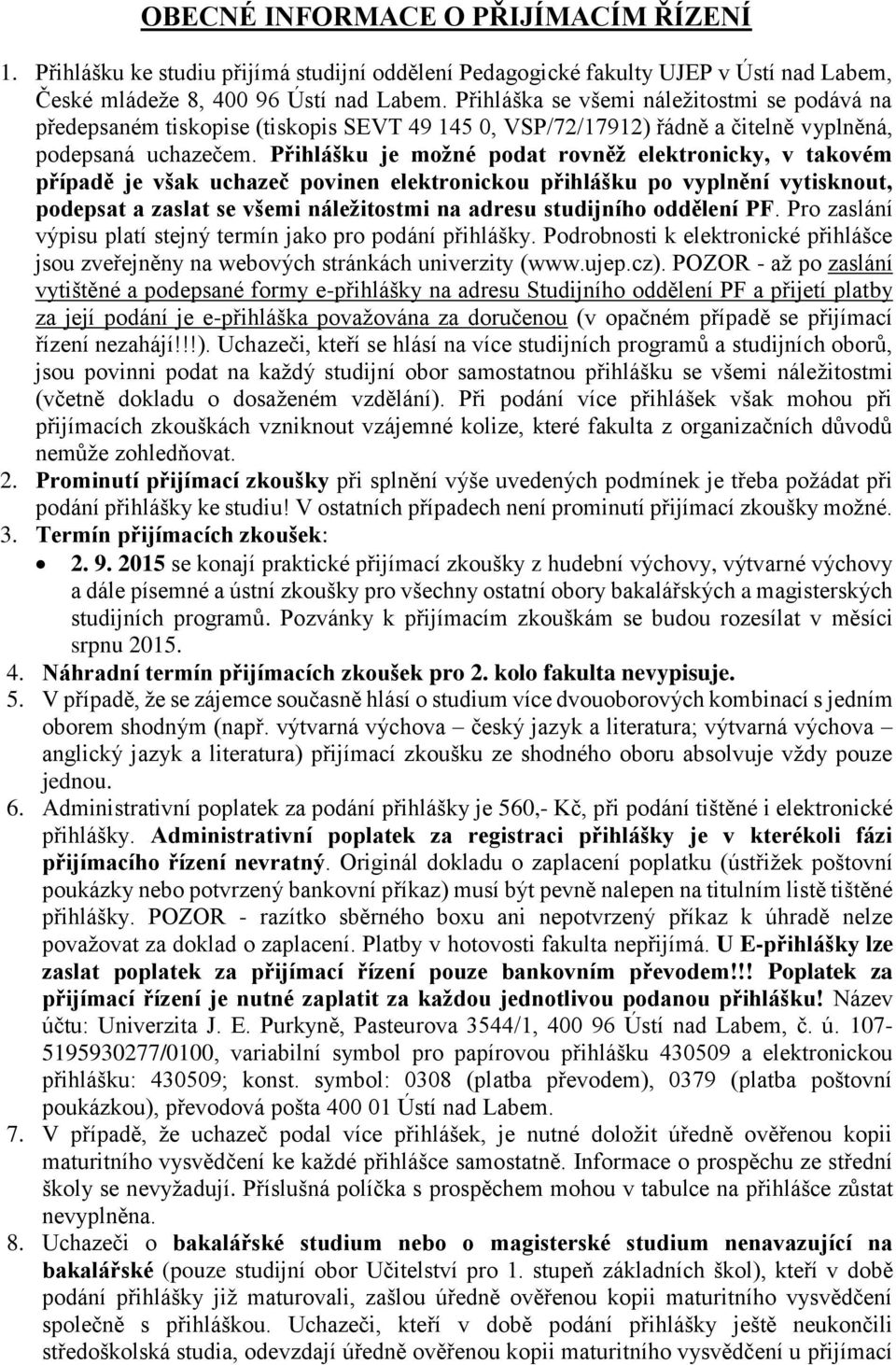 Přihlášku je možné podat rovněž elektronicky, v takovém případě je však uchazeč povinen elektronickou přihlášku po vyplnění vytisknout, podepsat a zaslat se všemi náležitostmi na adresu studijního