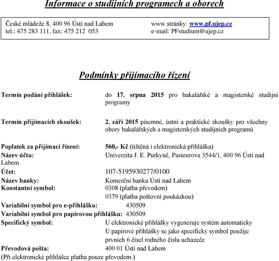 září 2015 písemné, ústní a praktické zkoušky pro všechny obory bakalářských a magisterských studijních programů Poplatek za přijímací řízení: 560,- Kč (tištěná i elektronická přihláška) Název účtu: