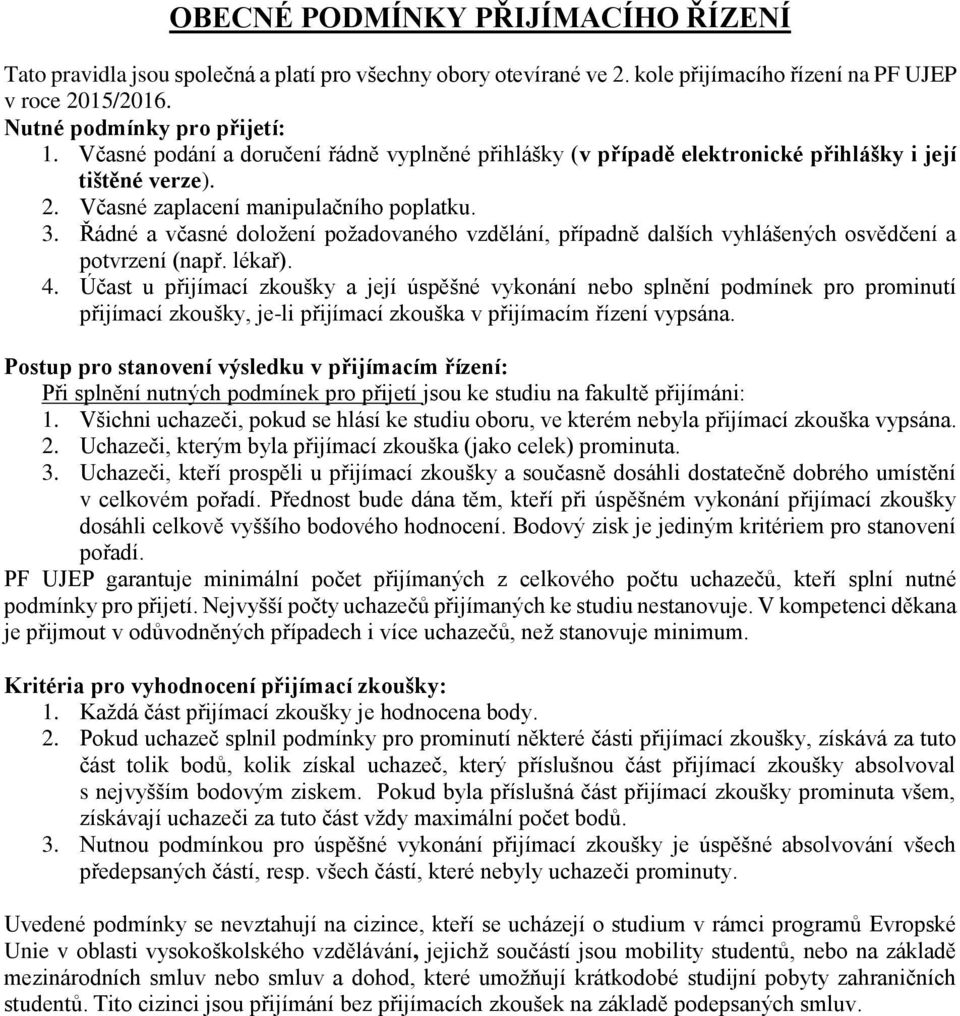 Řádné a včasné doložení požadovaného vzdělání, případně dalších vyhlášených osvědčení a potvrzení (např. lékař). 4.